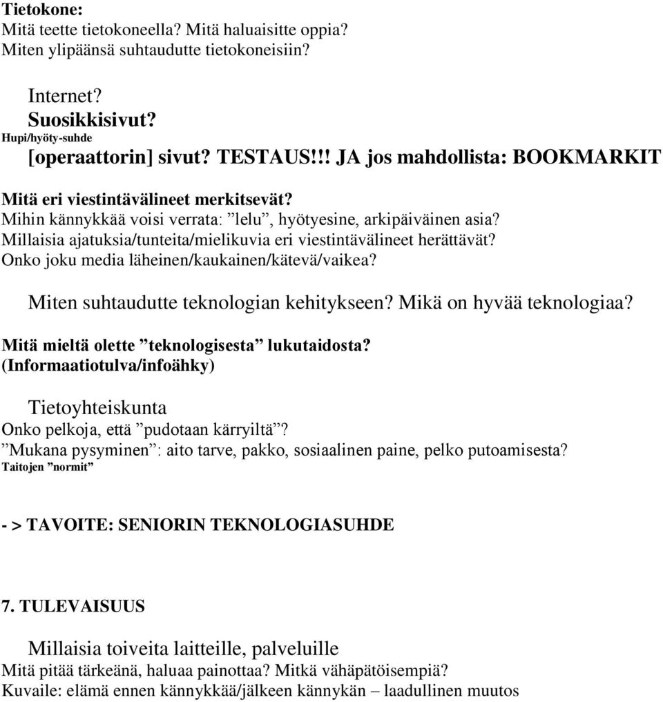 Millaisia ajatuksia/tunteita/mielikuvia eri viestintävälineet herättävät? Onko joku media läheinen/kaukainen/kätevä/vaikea? Miten suhtaudutte teknologian kehitykseen? Mikä on hyvää teknologiaa?