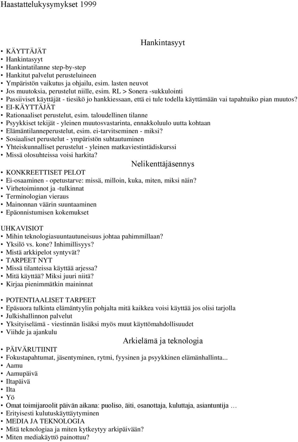 EI-KÄYTTÄJÄT Rationaaliset perustelut, esim. taloudellinen tilanne Psyykkiset tekijät - yleinen muutosvastarinta, ennakkoluulo uutta kohtaan Elämäntilanneperustelut, esim. ei-tarvitseminen - miksi?