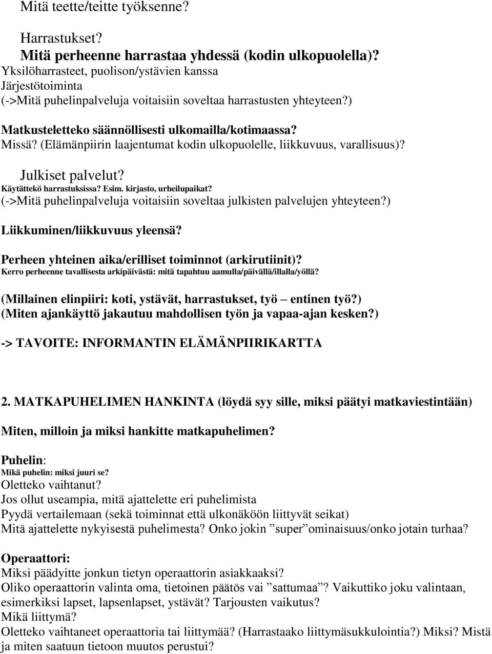 (Elämänpiirin laajentumat kodin ulkopuolelle, liikkuvuus, varallisuus)? Julkiset palvelut? Käytättekö harrastuksissa? Esim. kirjasto, urheilupaikat?