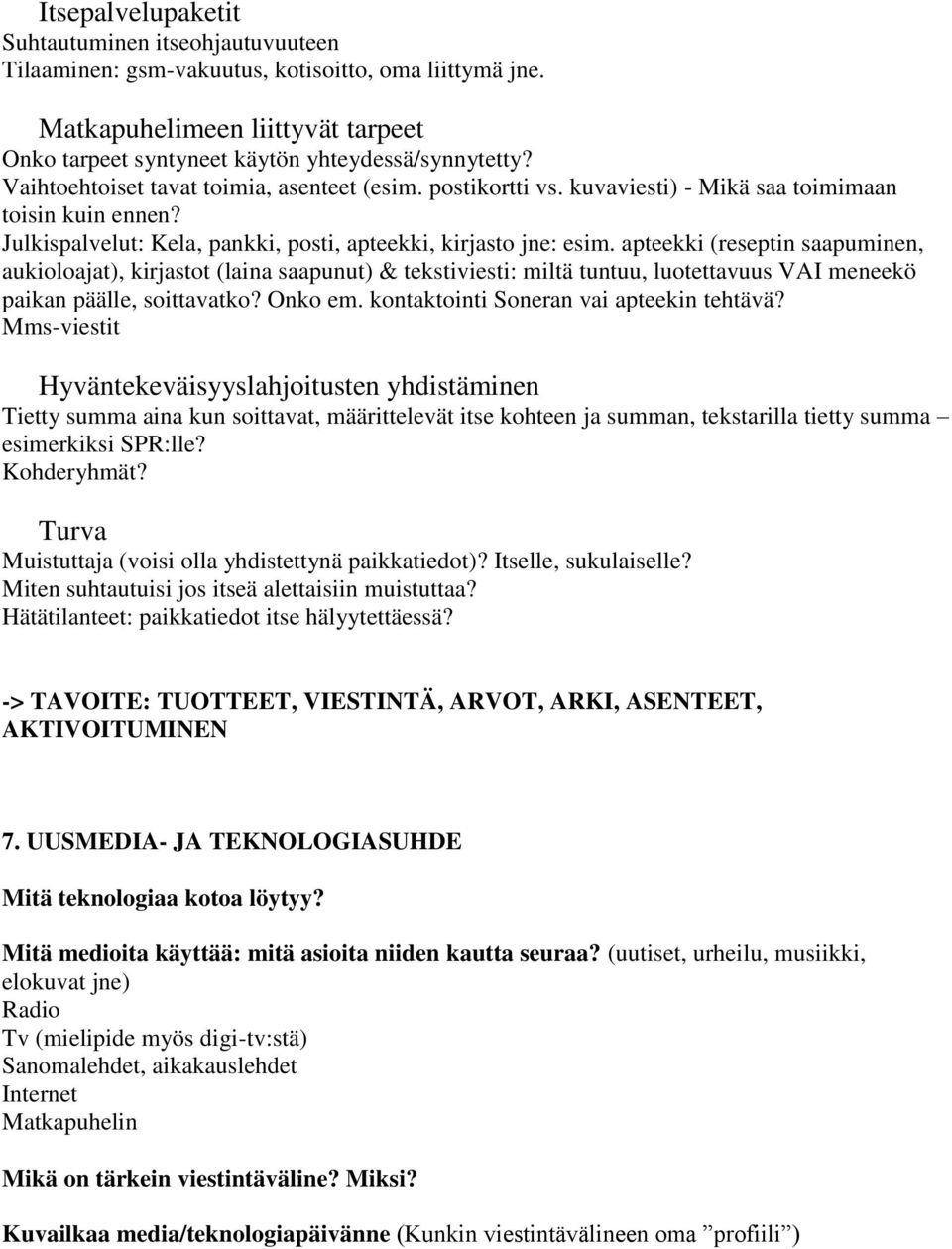 apteekki (reseptin saapuminen, aukioloajat), kirjastot (laina saapunut) & tekstiviesti: miltä tuntuu, luotettavuus VAI meneekö paikan päälle, soittavatko? Onko em.