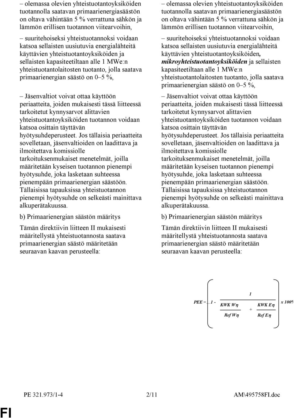 primaarienergian säästö on 0 5 %, Jäsenvaltiot voivat ottaa käyttöön periaatteita, joiden mukaisesti tässä liitteessä tarkoitetut kynnysarvot alittavien yhteistuotantoyksiköiden tuotannon voidaan