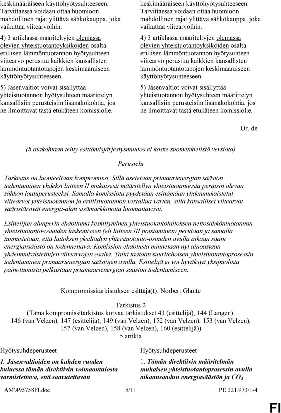 käyttöhyötysuhteeseen. 5) Jäsenvaltiot voivat sisällyttää yhteistuotannon hyötysuhteen määrittelyn kansallisiin perusteisiin lisänäkökohtia, jos ne ilmoittavat tästä etukäteen komissiolle.