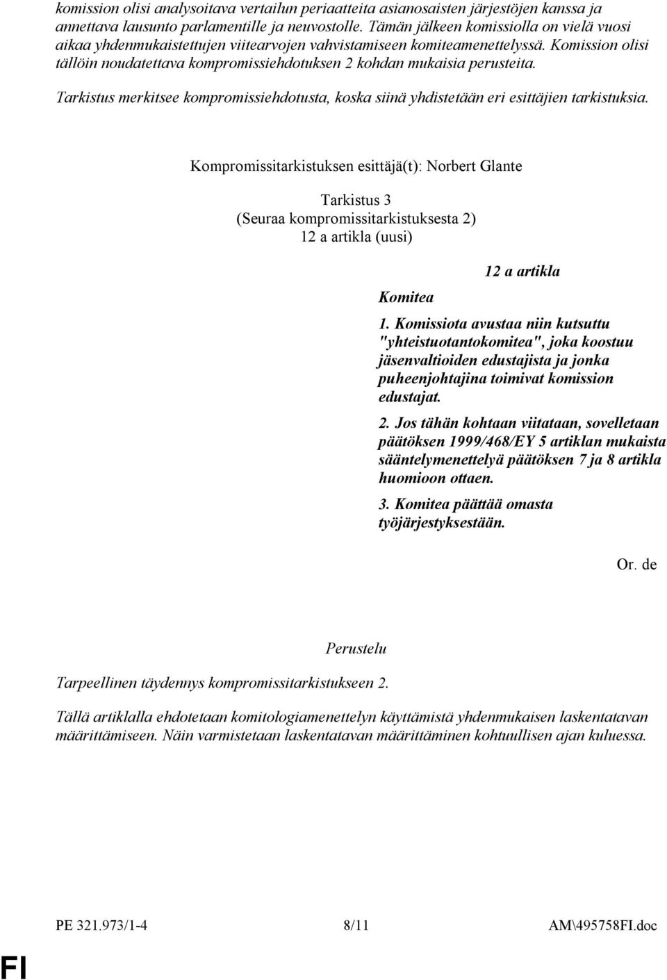 Komission olisi tällöin noudatettava kompromissiehdotuksen 2 kohdan mukaisia perusteita. Tarkistus merkitsee kompromissiehdotusta, koska siinä yhdistetään eri esittäjien tarkistuksia.