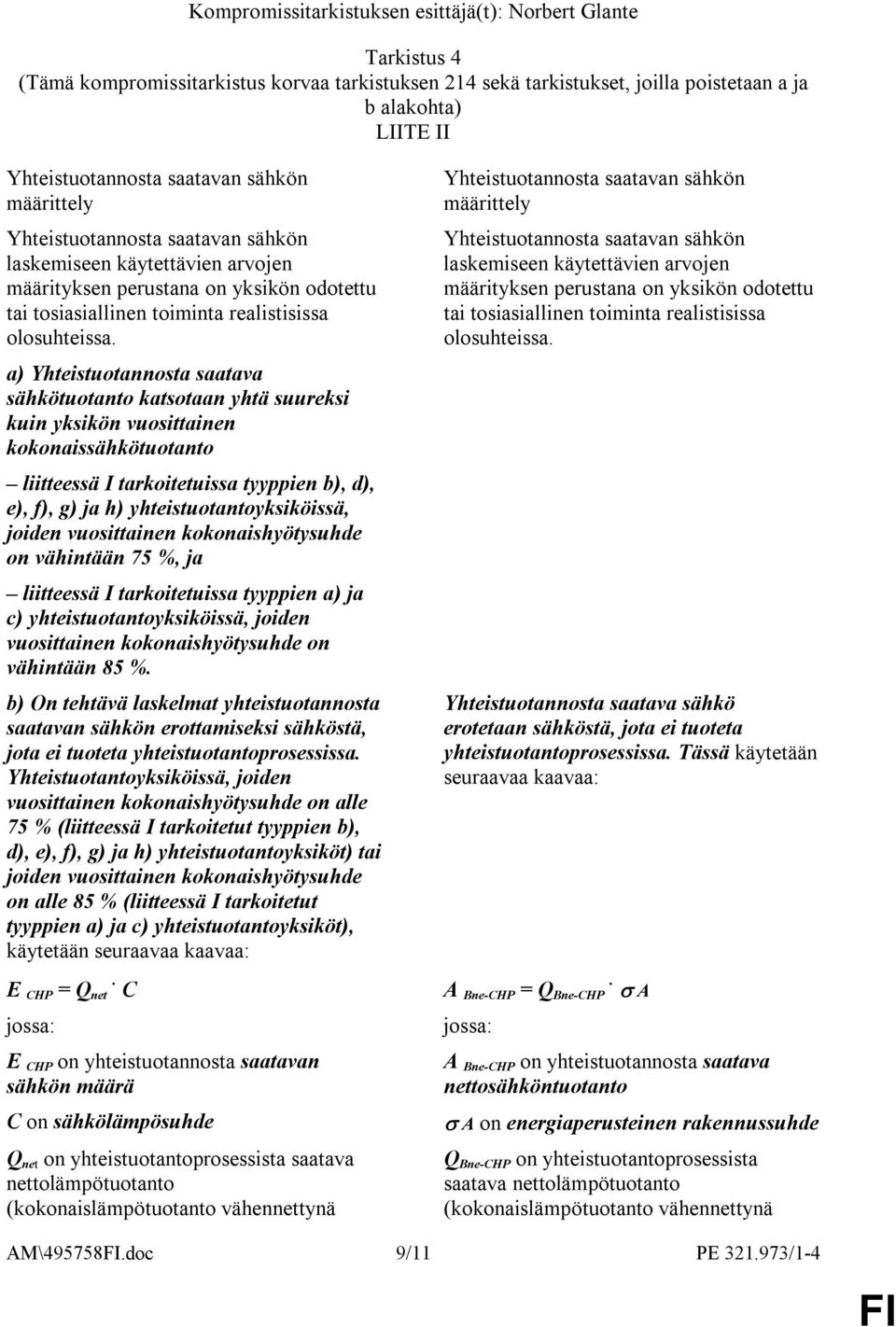 a) Yhteistuotannosta saatava sähkötuotanto katsotaan yhtä suureksi kuin yksikön vuosittainen kokonaissähkötuotanto liitteessä I tarkoitetuissa tyyppien b), d), e), f), g) ja h)