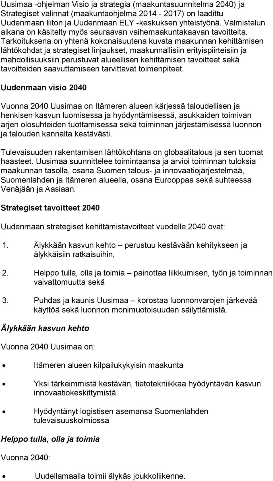 Tarkoituksena on yhtenä kokonaisuutena kuvata maakunnan kehittämisen lähtökohdat ja strategiset linjaukset, maakunnallisiin erityispiirteisiin ja mahdollisuuksiin perustuvat alueellisen kehittämisen