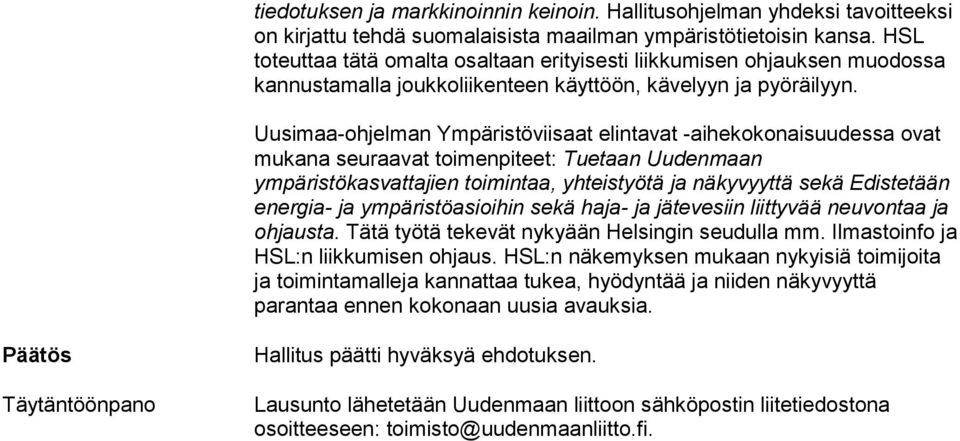 Uusimaa-ohjelman Ympäristöviisaat elintavat -aihekokonaisuudessa ovat mukana seuraavat toimenpiteet: Tuetaan Uudenmaan ympäristökasvattajien toimintaa, yhteistyötä ja näkyvyyttä sekä Edistetään