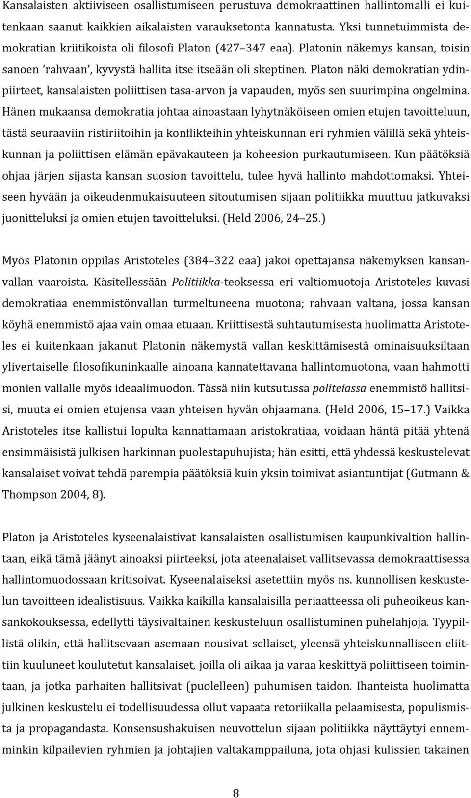 Platon näki demokratian ydinpiirteet, kansalaisten poliittisen tasa-arvon ja vapauden, myös sen suurimpina ongelmina.