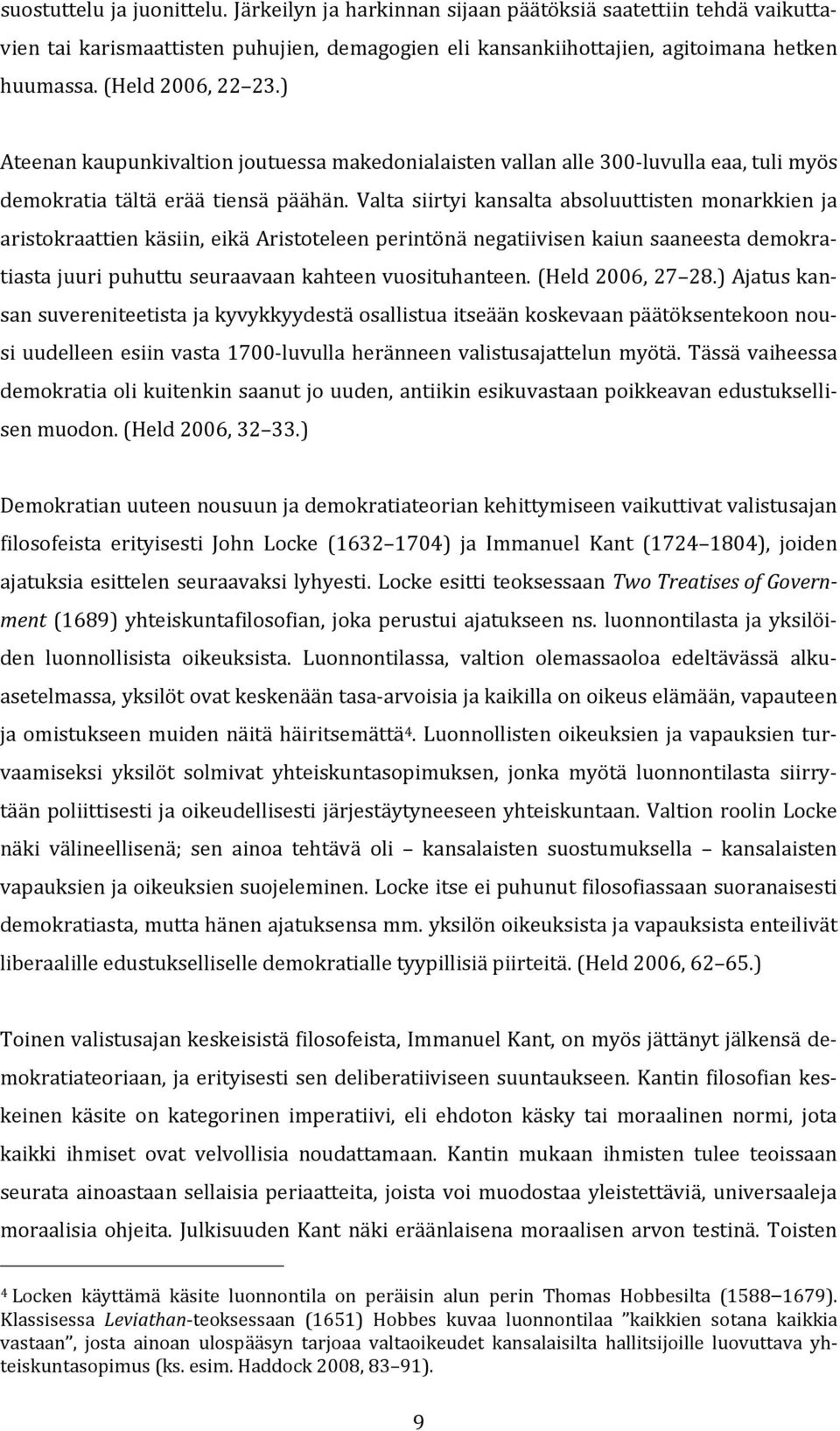 Valta siirtyi kansalta absoluuttisten monarkkien ja aristokraattien käsiin, eikä Aristoteleen perintönä negatiivisen kaiun saaneesta demokratiasta juuri puhuttu seuraavaan kahteen vuosituhanteen.