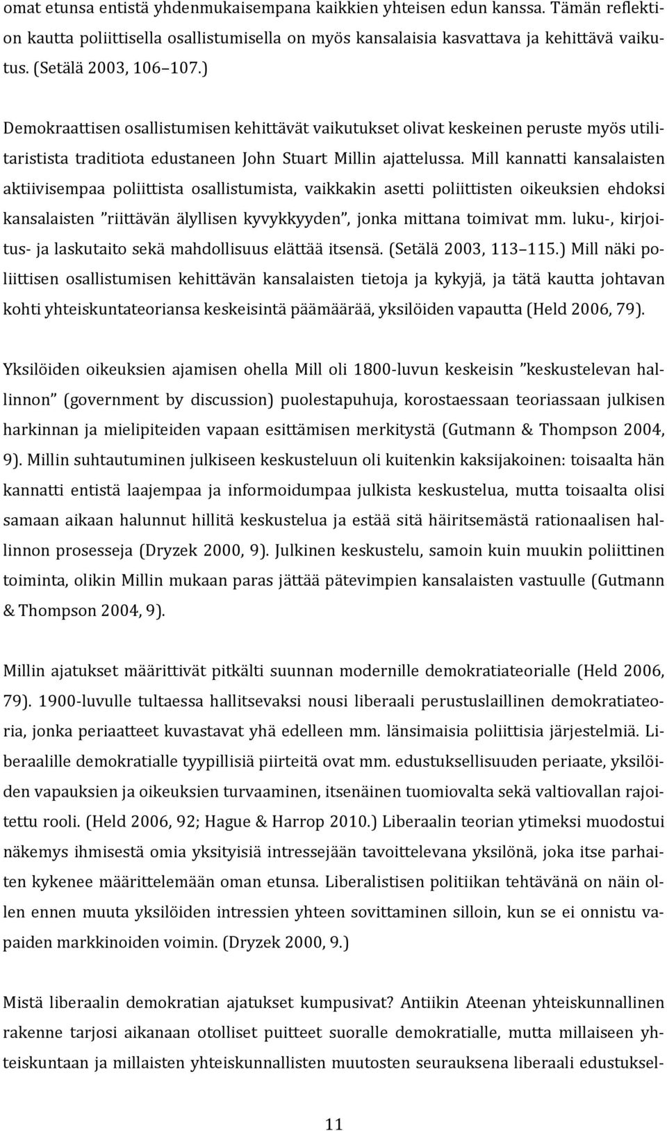 Mill kannatti kansalaisten aktiivisempaa poliittista osallistumista, vaikkakin asetti poliittisten oikeuksien ehdoksi kansalaisten riittävän älyllisen kyvykkyyden, jonka mittana toimivat mm.