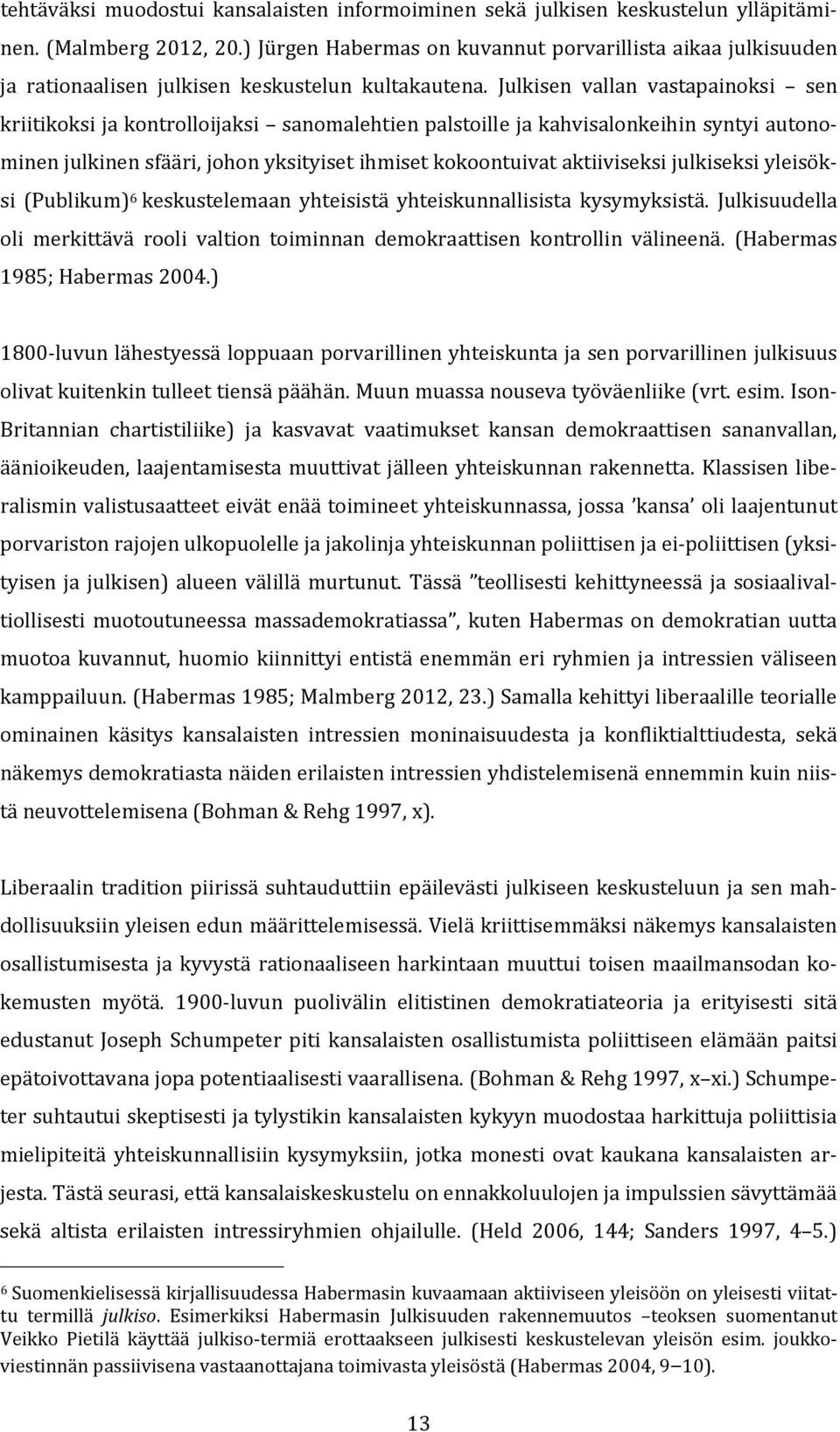 Julkisen vallan vastapainoksi sen kriitikoksi ja kontrolloijaksi sanomalehtien palstoille ja kahvisalonkeihin syntyi autonominen julkinen sfääri, johon yksityiset ihmiset kokoontuivat aktiiviseksi