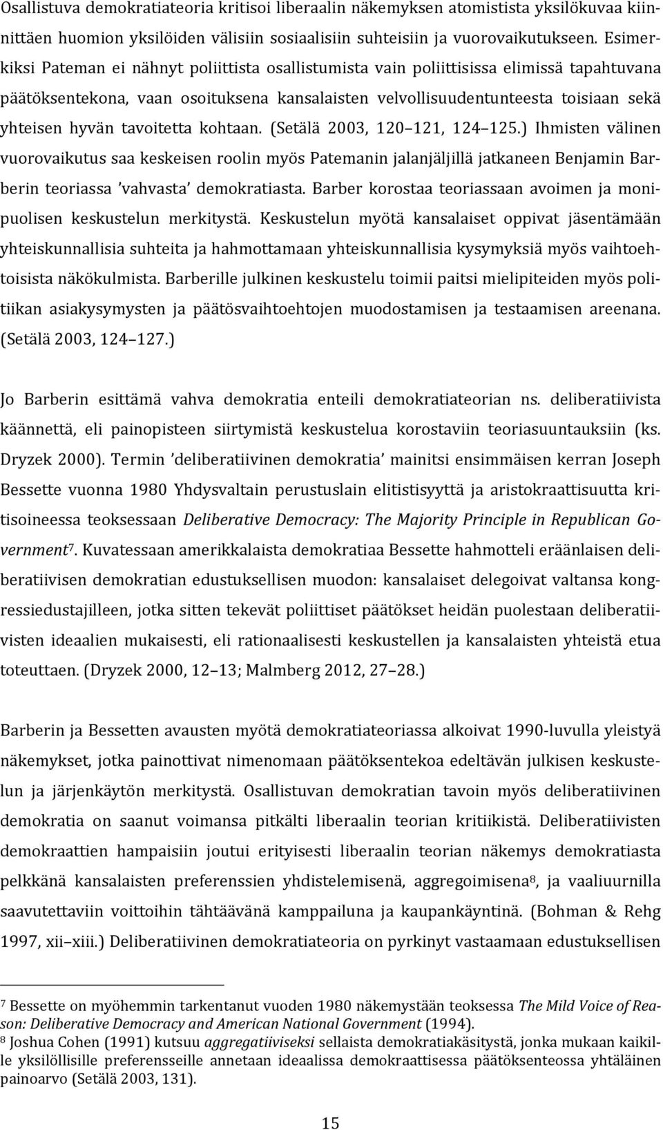 tavoitetta kohtaan. (Setälä 2003, 120 121, 124 125.) Ihmisten välinen vuorovaikutus saa keskeisen roolin myös Patemanin jalanjäljillä jatkaneen Benjamin Barberin teoriassa vahvasta demokratiasta.