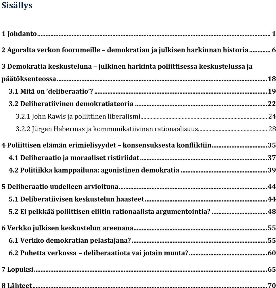 .. 28 4 Poliittisen elämän erimielisyydet konsensuksesta konfliktiin... 35 4.1 Deliberaatio ja moraaliset ristiriidat... 37 4.2 Politiikka kamppailuna: agonistinen demokratia.