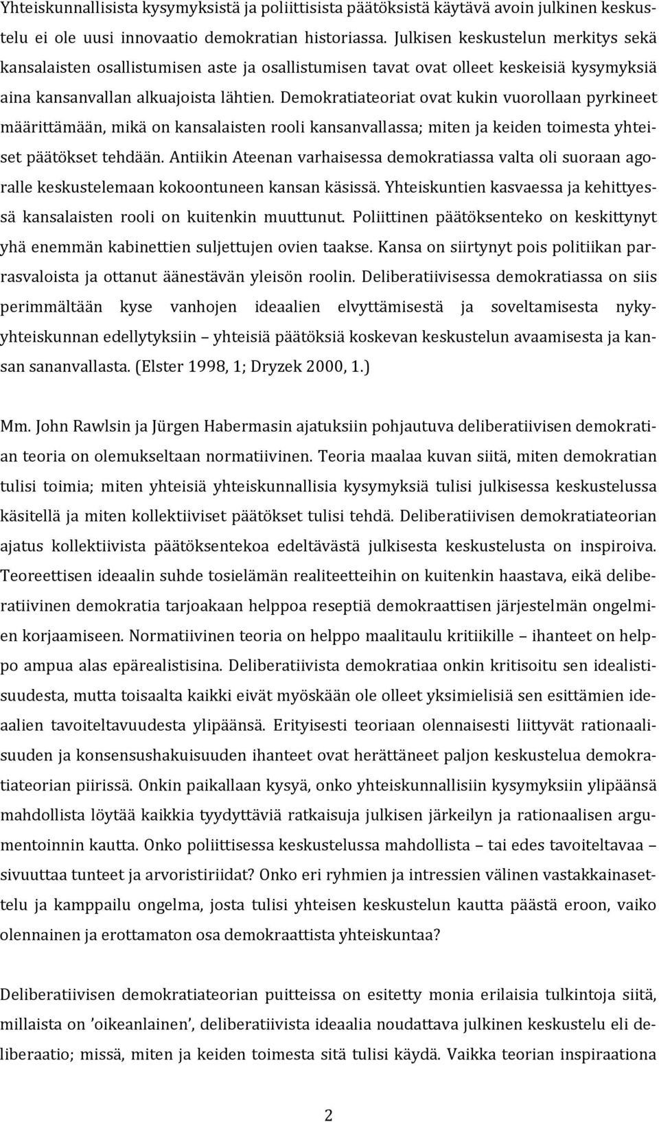 Demokratiateoriat ovat kukin vuorollaan pyrkineet määrittämään, mikä on kansalaisten rooli kansanvallassa; miten ja keiden toimesta yhteiset päätökset tehdään.