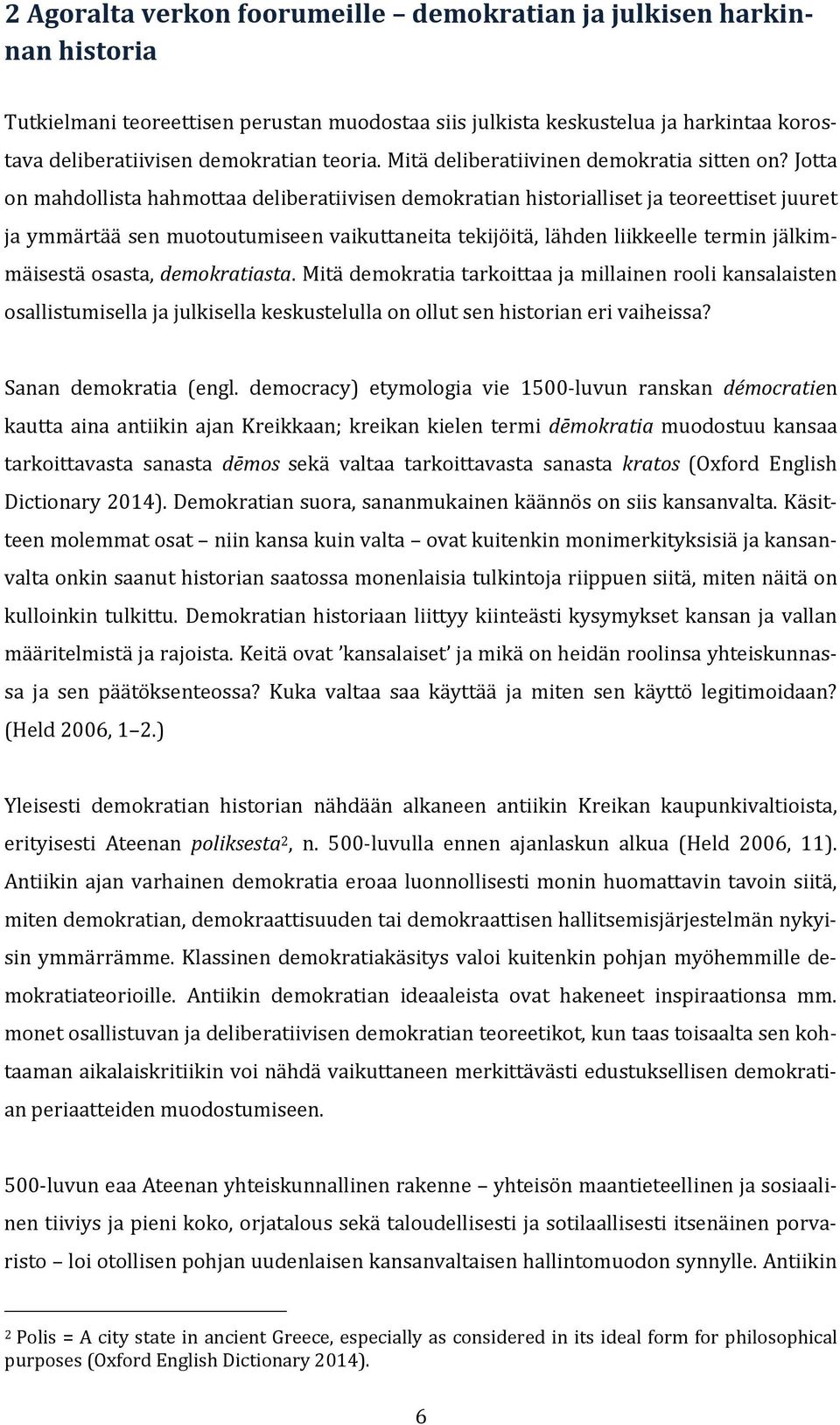 Jotta on mahdollista hahmottaa deliberatiivisen demokratian historialliset ja teoreettiset juuret ja ymmärtää sen muotoutumiseen vaikuttaneita tekijöitä, lähden liikkeelle termin jälkimmäisestä