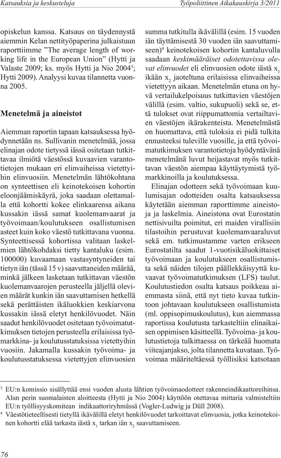 myös Hytti ja Nio 2004 3 ; Hytti 2009). Analyysi kuvaa tilannetta vuonna 2005. Menetelmä ja aineistot Aiemman raportin tapaan katsauksessa hyödynnetään ns.