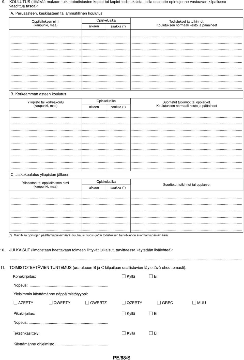 Korkeamman asteen koulutus Yliopisto tai korkeakoulu (kaupunki, maa) alkaen Opiskeluaika saakka (*) Suoritetut tutkinnot tai oppiarvot. Koulutuksen normaali kesto ja pääaineet........................... C.