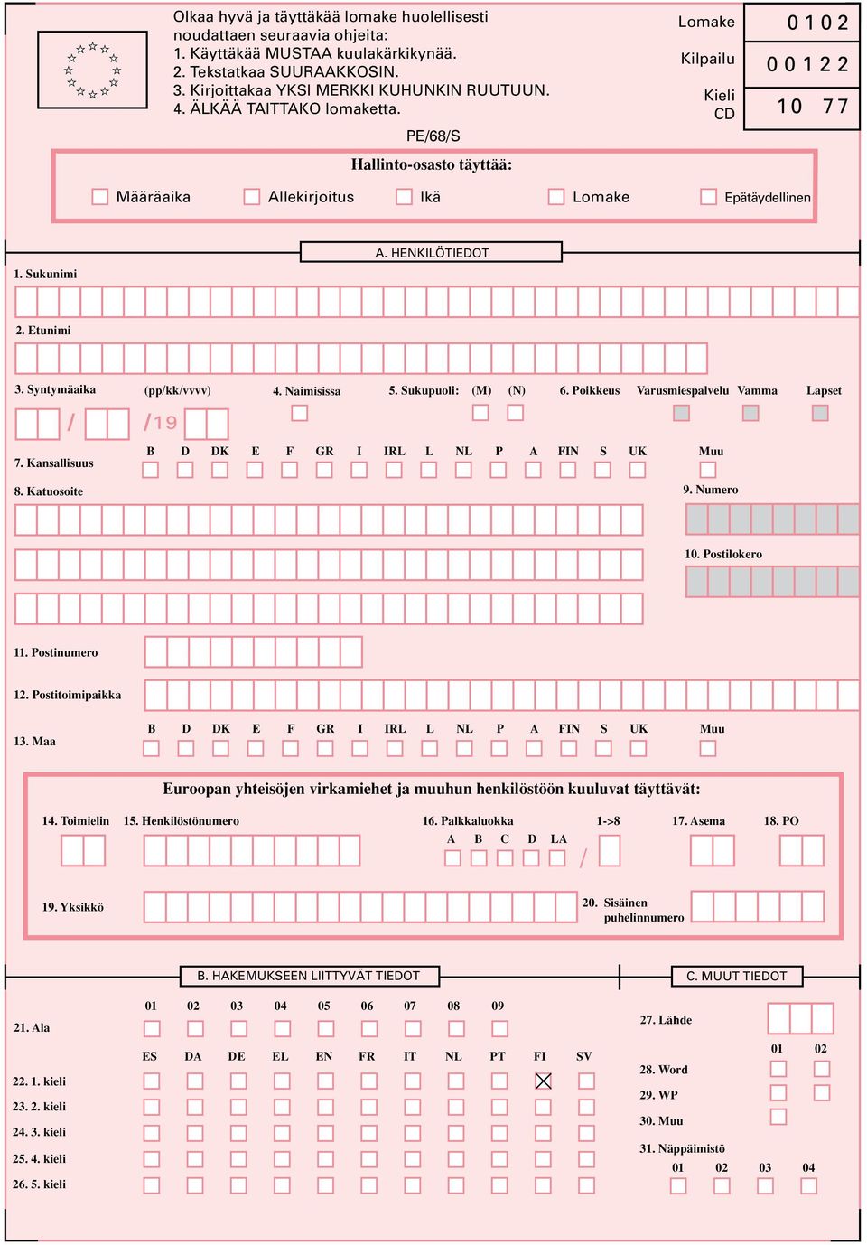 Syntymäaika (pp/kk/vvvv) 4. Naimisissa 5. Sukupuoli: (M) (N) 6. Poikkeus Varusmiespalvelu Vamma Lapset / /1 9 7. Kansallisuus 8. Katuosoite B D DK E F GR I IRL L NL P A FIN S UK Muu 9. Numero 10.