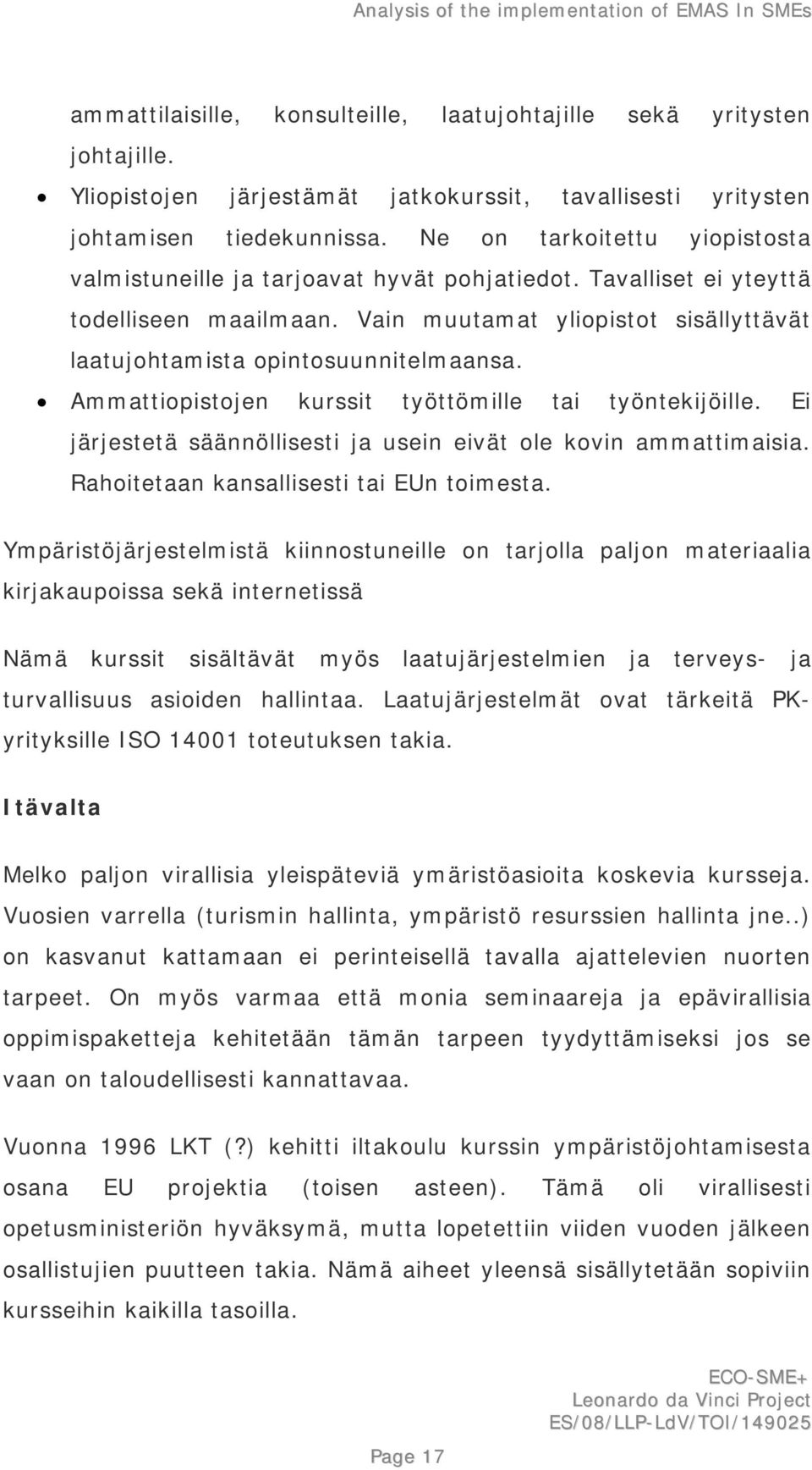 Ammattiopistojen kurssit työttömille tai työntekijöille. Ei järjestetä säännöllisesti ja usein eivät ole kovin ammattimaisia. Rahoitetaan kansallisesti tai EUn toimesta.