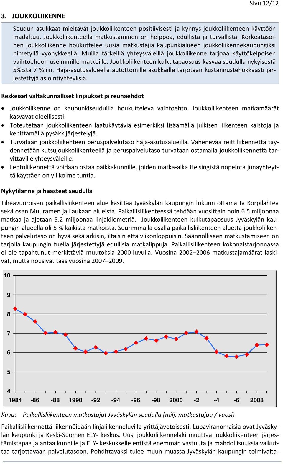 Muilla tärkeillä yhteysväleillä joukkoliikenne tarjoaa käyttökelpoisen vaihtoehdon useimmille matkoille. Joukkoliikenteen kulkutapaosuus kasvaa seudulla nykyisestä 5%:sta 7 %:iin.