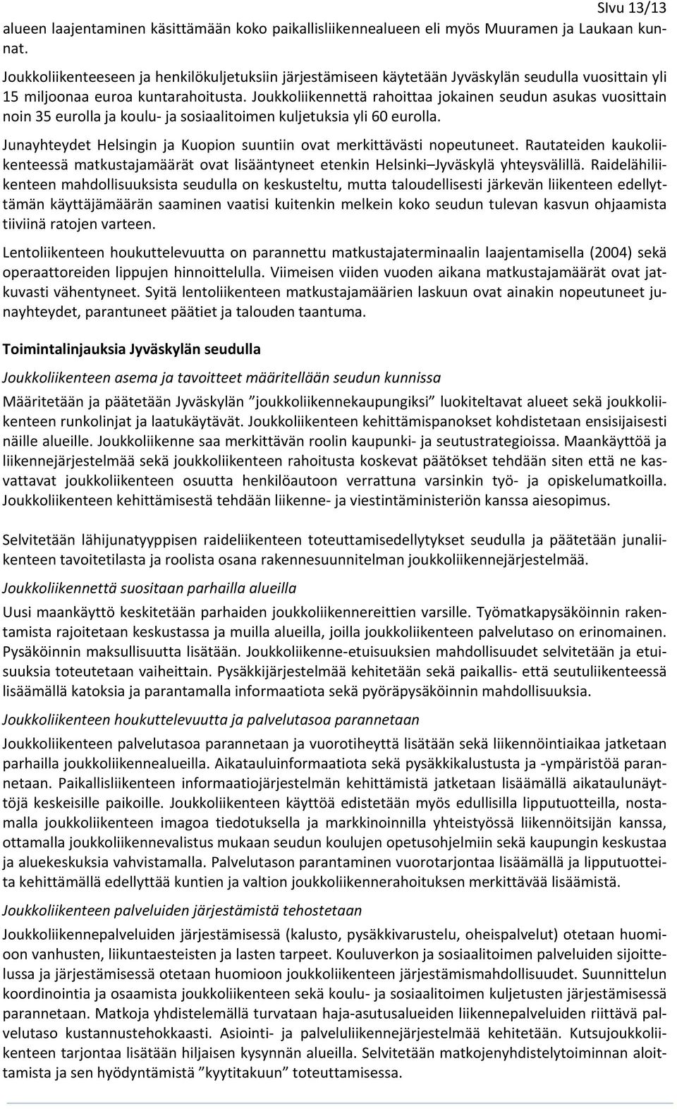 Joukkoliikennettä rahoittaa jokainen seudun asukas vuosittain noin 35 eurolla ja koulu ja sosiaalitoimen kuljetuksia yli 60 eurolla.