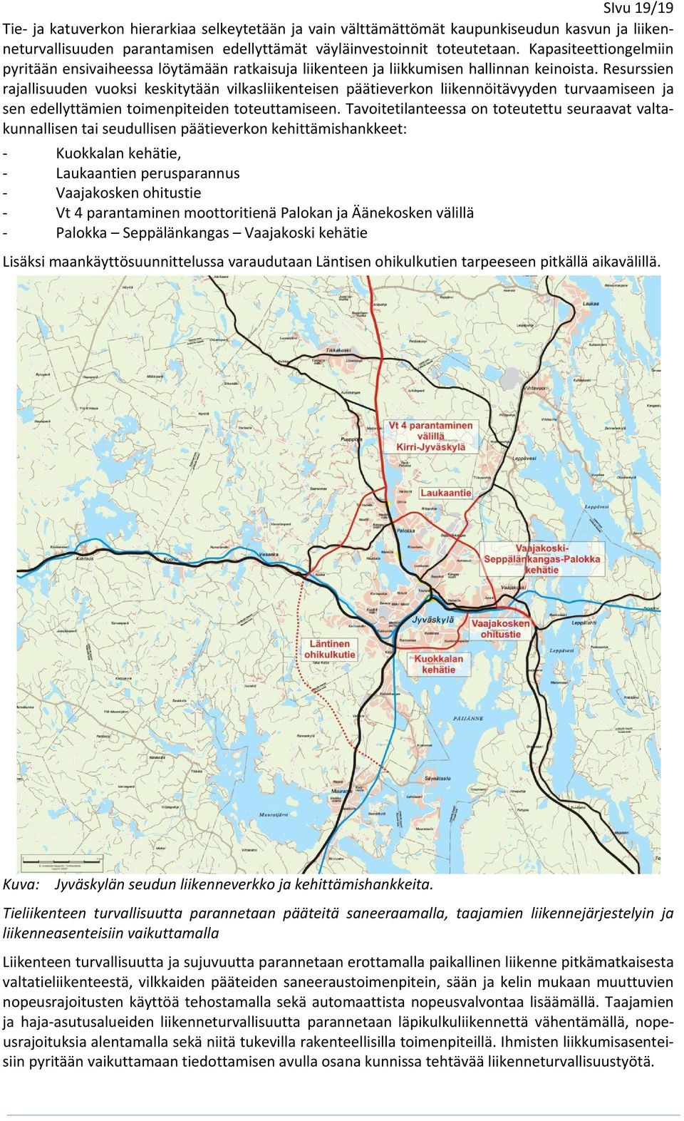 Resurssien rajallisuuden vuoksi keskitytään vilkasliikenteisen päätieverkon liikennöitävyyden turvaamiseen ja sen edellyttämien toimenpiteiden toteuttamiseen.