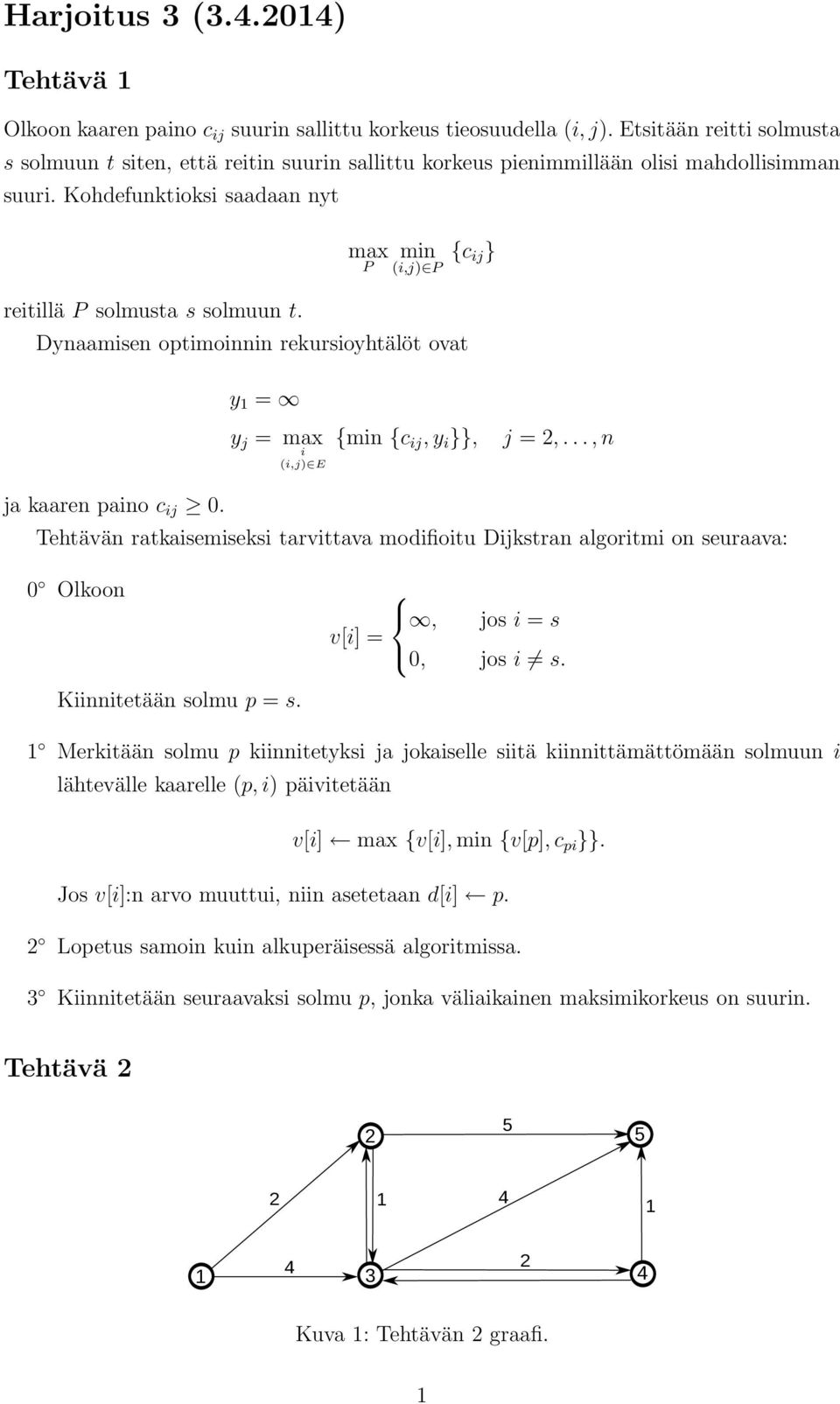 max P min (i,j) P {c ij} Dynaamisen optimoinnin rekursioyhtälöt ovat y = y j = max i (i,j) E {min {c ij, y i }}, j =,...,n ja kaaren paino c ij.