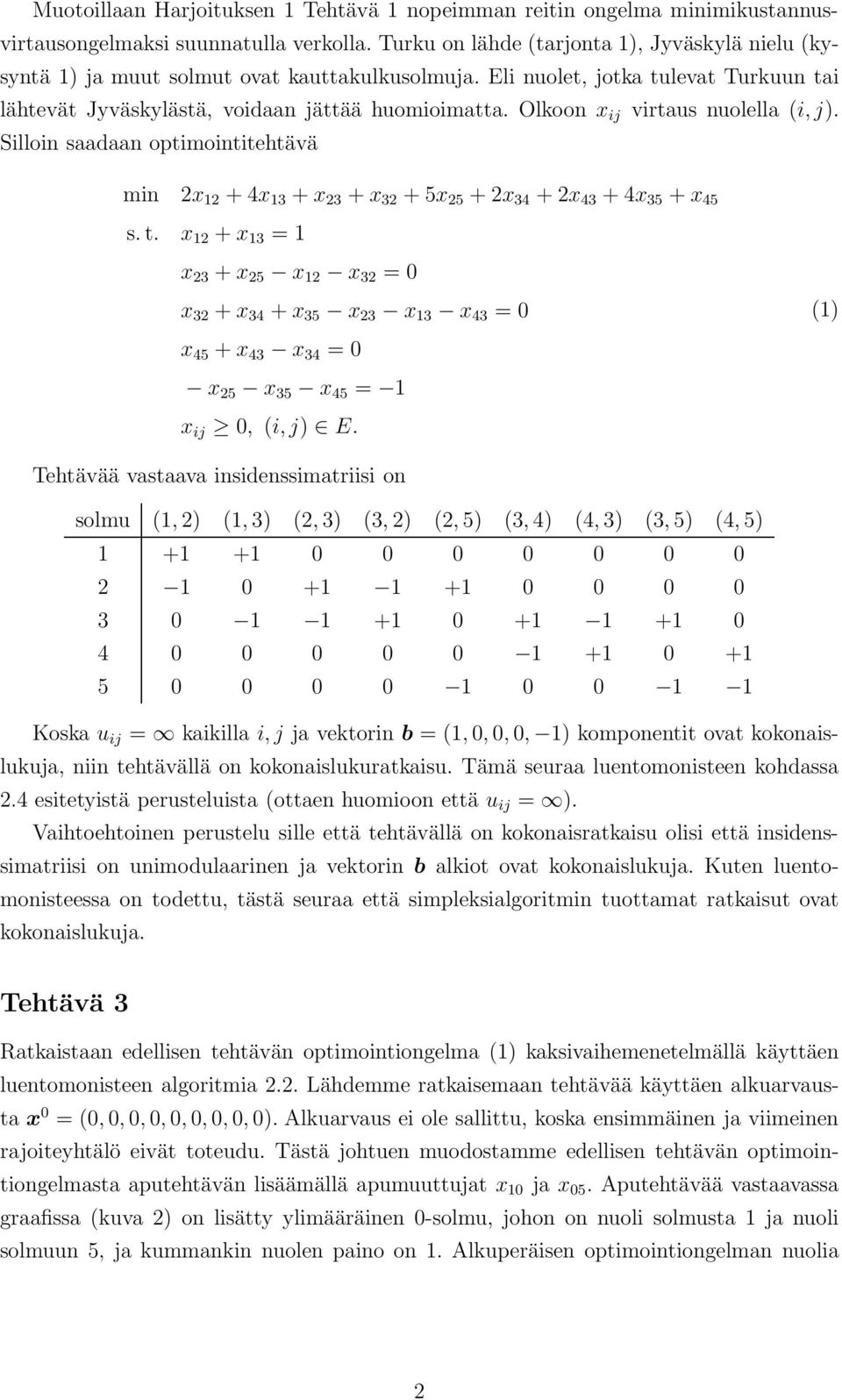 Olkoon x ij virtaus nuolella (i, j). Silloin saadaan optimointitehtävä min x + x 3 + x 3 + x 3 + x + x 3 + x 3 + x 3 + x s. t.