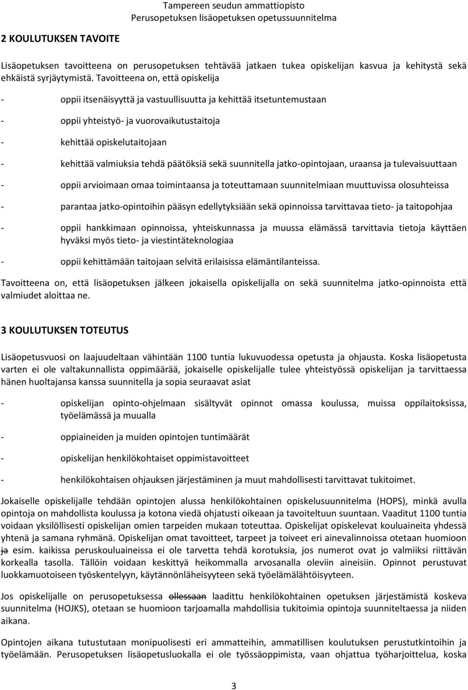 tehdä päätöksiä sekä suunnitella jatko-opintojaan, uraansa ja tulevaisuuttaan - oppii arvioimaan omaa toimintaansa ja toteuttamaan suunnitelmiaan muuttuvissa olosuhteissa - parantaa jatko-opintoihin