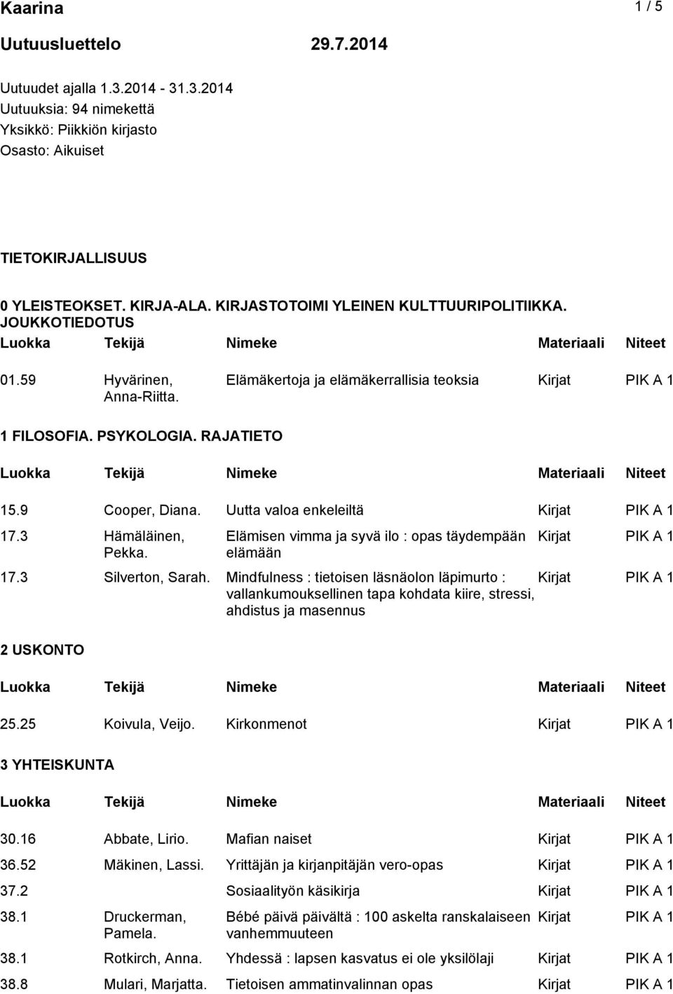 Uutta valoa enkeleiltä 17.3 Hämäläinen, Pekka. Elämisen vimma ja syvä ilo : opas täydempään elämään 17.3 Silverton, Sarah.