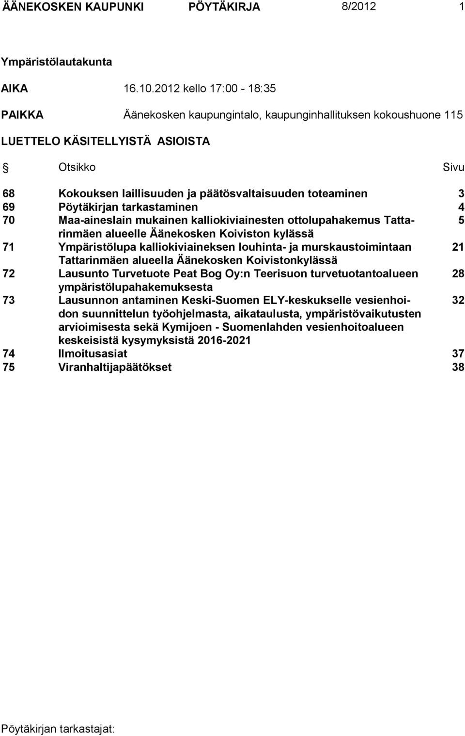 69 Pöytäkirjan tarkastaminen 4 70 Maa-aineslain mukainen kalliokiviainesten ottolupahakemus Tattarinmäen 5 alueelle Äänekosken Koiviston kylässä 71 Ympäristölupa kalliokiviaineksen louhinta- ja