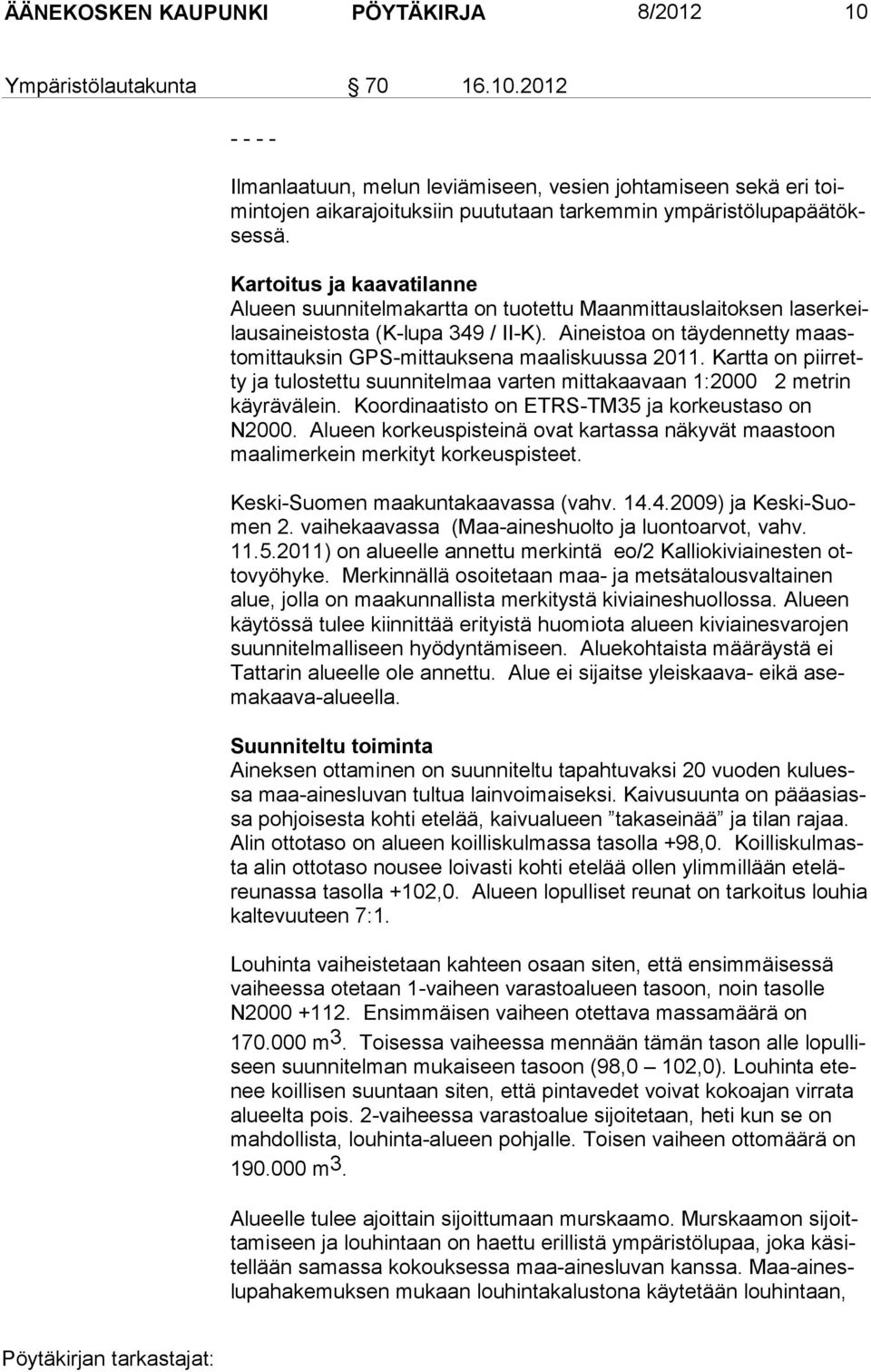 Aineistoa on täydennetty maastomittauksin GPS-mittauksena maaliskuussa 2011. Kartta on piirretty ja tulostettu suunnitelmaa varten mittakaavaan 1:2000 2 met rin käyrävälein.