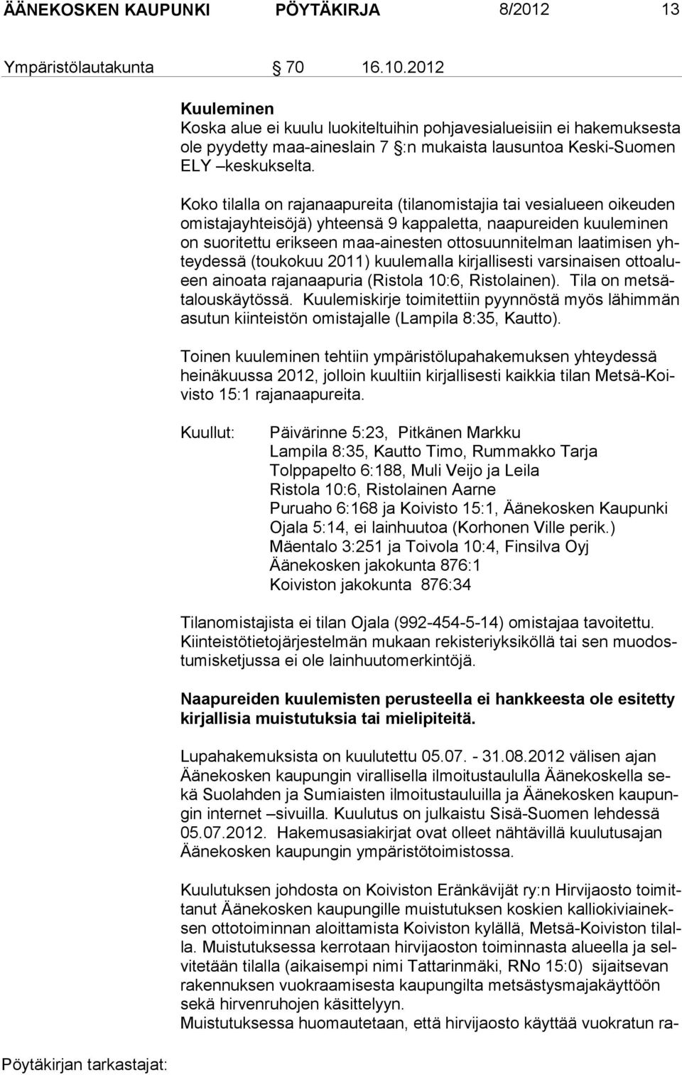 Koko tilalla on rajanaapureita (tilanomistajia tai vesialueen oikeuden omistajayhteisöjä) yhteensä 9 kappaletta, naapureiden kuuleminen on suoritettu erikseen maa-ainesten ottosuunnitelman laatimisen