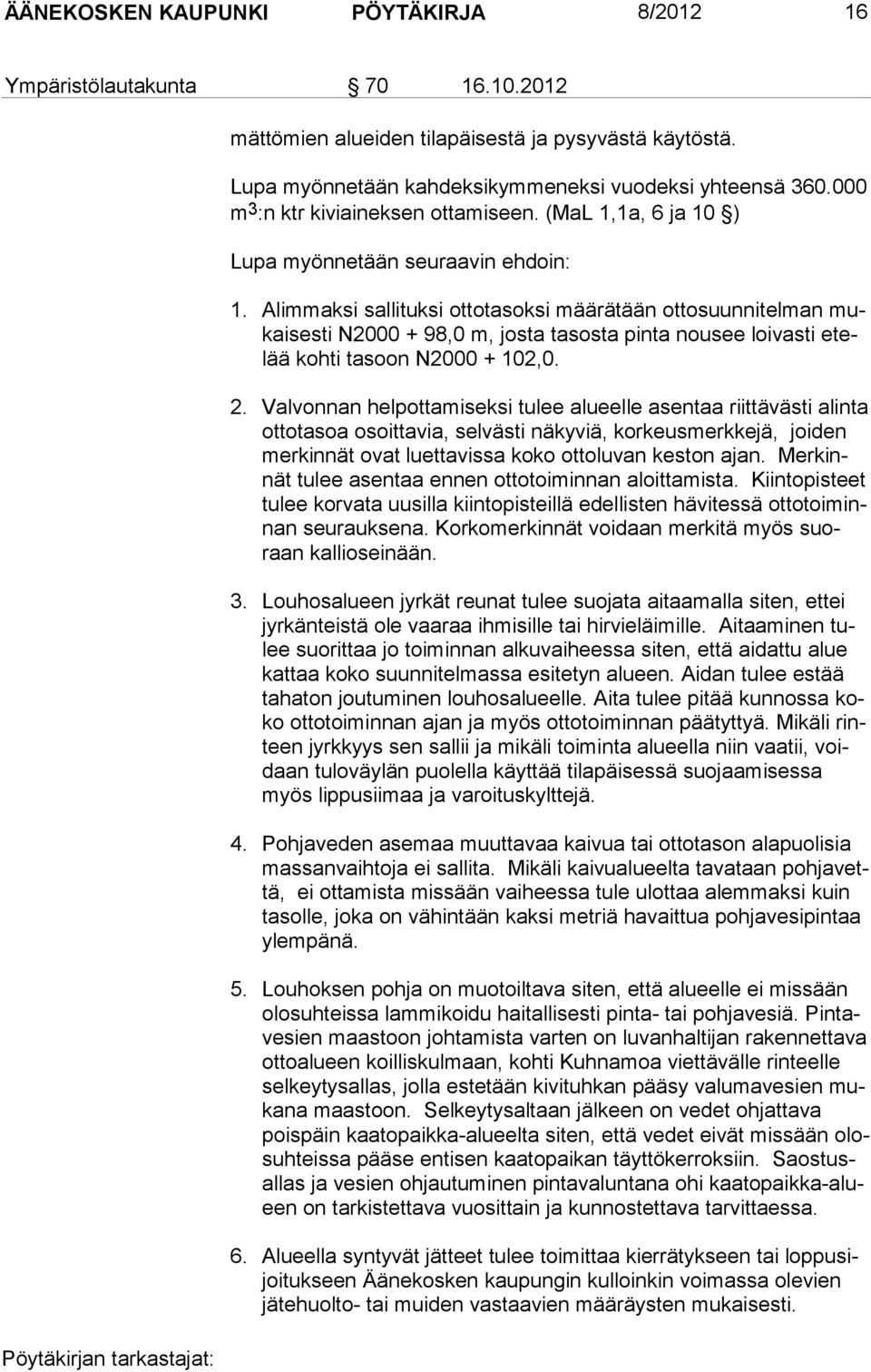 Alimmaksi sallituksi ottotasoksi määrätään ottosuunnitelman mukaisesti N2000 + 98,0 m, josta tasosta pinta nousee loivasti etelää kohti tasoon N2000 + 102,0. 2.