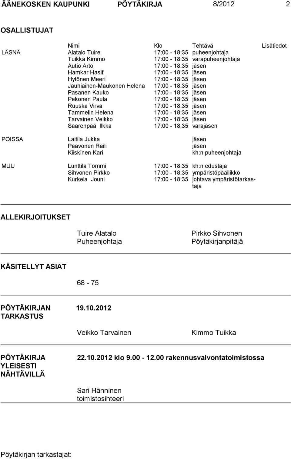 jäsen Tammelin Helena 17:00-18:35 jäsen Tarvainen Veikko 17:00-18:35 jäsen Saarenpää Ilkka 17:00-18:35 varajäsen POISSA Laitila Jukka jäsen Paavonen Raili jäsen Kiiskinen Kari kh:n puheenjohtaja MUU