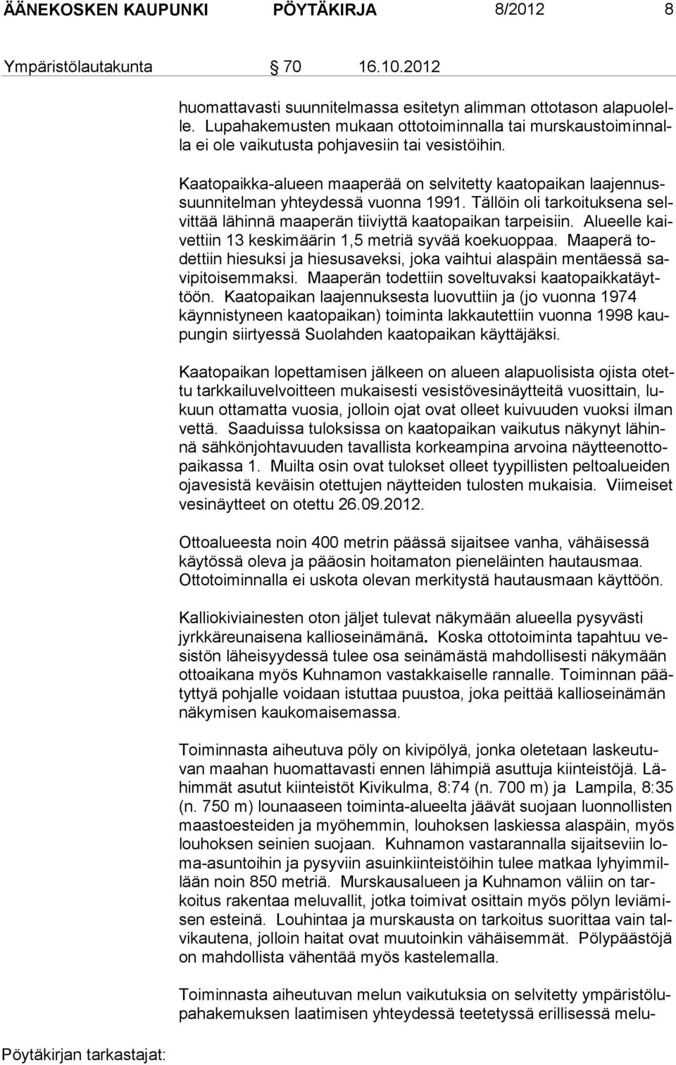 Kaatopaikka-alueen maaperää on selvitetty kaatopaikan laajennussuunnitelman yhteydessä vuonna 1991. Tällöin oli tarkoituksena selvittää lähinnä maaperän tiiviyttä kaatopaikan tarpeisiin.