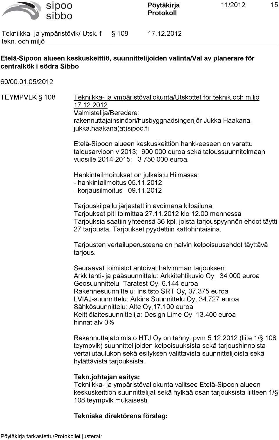 fi Etelä-Sipoon alueen keskuskeittiön hankkeeseen on varattu talousarvioon v 2013; 900 000 euroa sekä taloussuunnitelmaan vuosille 2014-2015; 3 750 000 euroa.