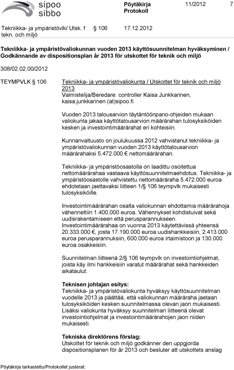 fi Vuoden 2013 talousarvion täytäntöönpano-ohjeiden mukaan valiokunta jakaa käyttötalousarvion määrärahan tulosyksiköiden kesken ja investointimäärärahat eri kohteisiin.