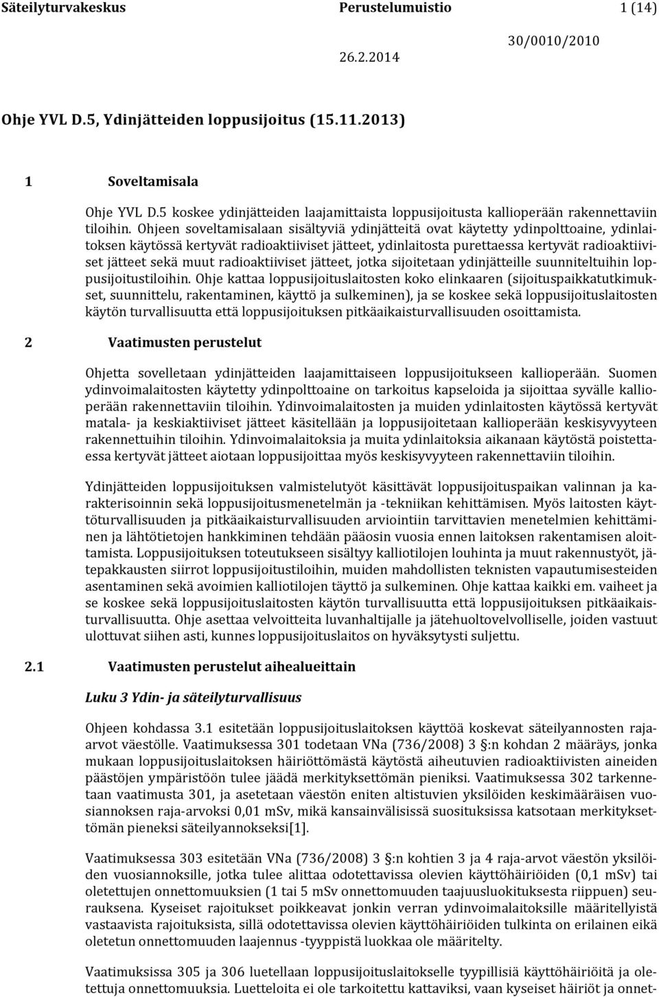 Ohjeen soveltamisalaan sisältyviä ydinjätteitä ovat käytetty ydinpolttoaine, ydinlaitoksen käytössä kertyvät radioaktiiviset jätteet, ydinlaitosta purettaessa kertyvät radioaktiiviset jätteet sekä