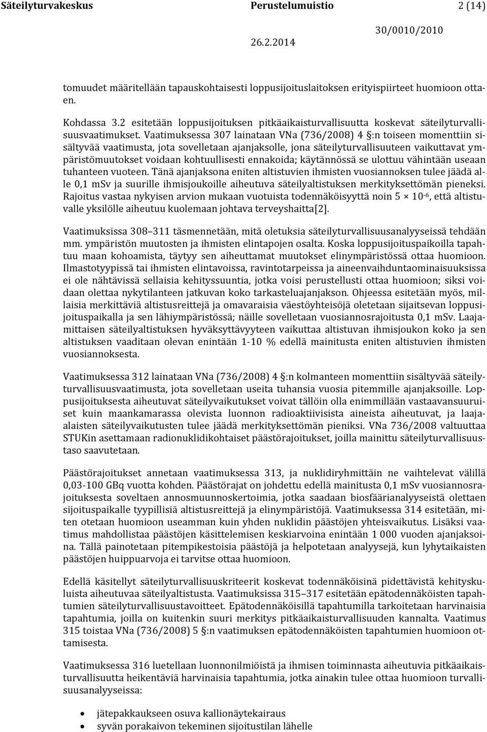 Vaatimuksessa 307 lainataan VNa (736/2008) 4 :n toiseen momenttiin sisältyvää vaatimusta, jota sovelletaan ajanjaksolle, jona säteilyturvallisuuteen vaikuttavat ympäristömuutokset voidaan