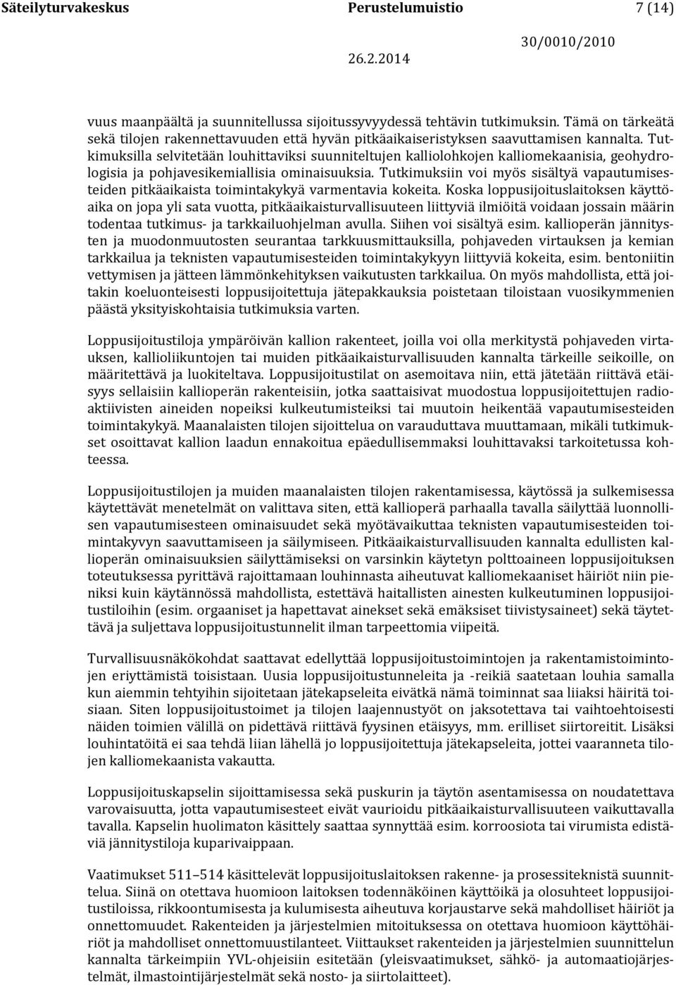 Tutkimuksilla selvitetään louhittaviksi suunniteltujen kalliolohkojen kalliomekaanisia, geohydrologisia ja pohjavesikemiallisia ominaisuuksia.