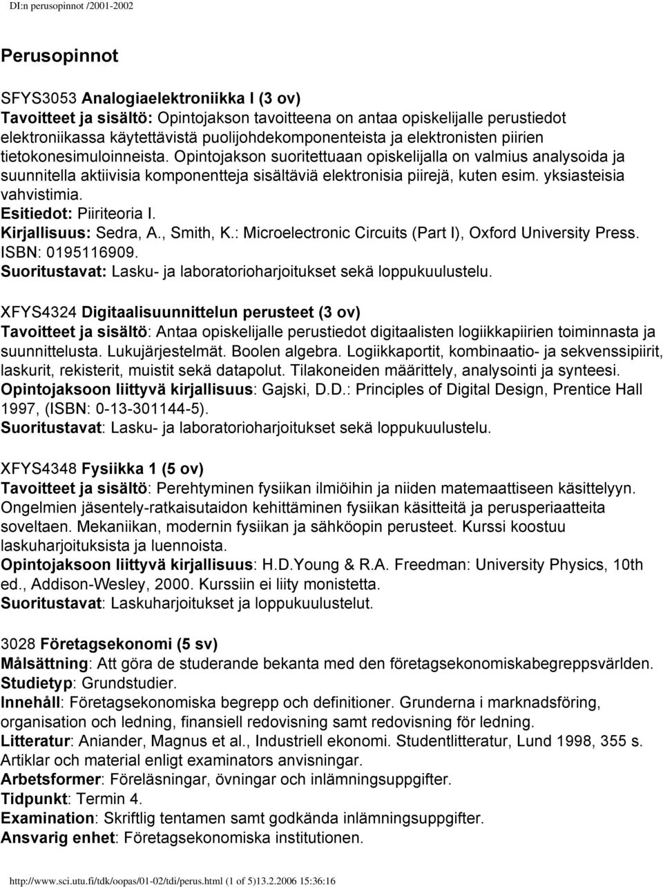 Opintojakson suoritettuaan opiskelijalla on valmius analysoida ja suunnitella aktiivisia komponentteja sisältäviä elektronisia piirejä, kuten esim. yksiasteisia vahvistimia. Esitiedot: Piiriteoria I.