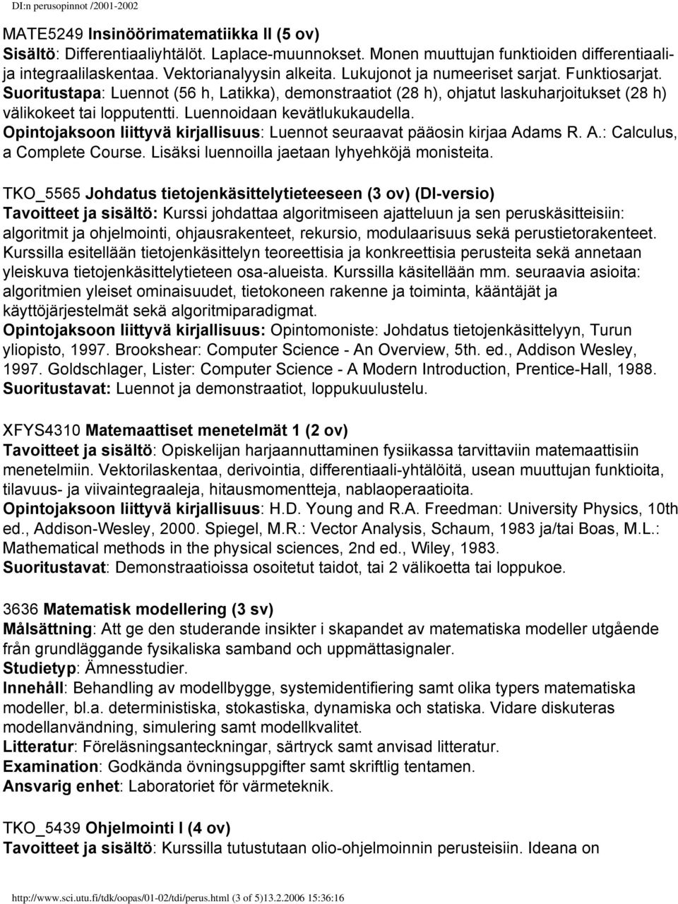 Luennoidaan kevätlukukaudella. Opintojaksoon liittyvä kirjallisuus: Luennot seuraavat pääosin kirjaa Adams R. A.: Calculus, a Complete Course. Lisäksi luennoilla jaetaan lyhyehköjä monisteita.