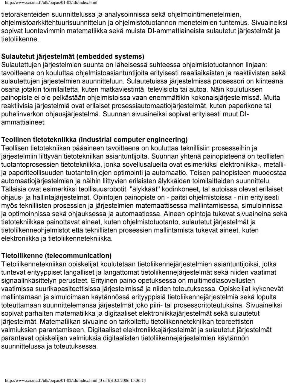 Sivuaineiksi sopivat luontevimmin matematiikka sekä muista DI-ammattiaineista sulautetut järjestelmät ja tietoliikenne.