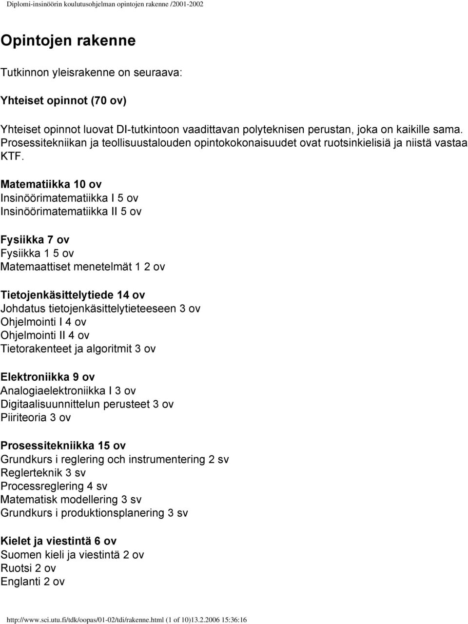 Matematiikka 10 ov Insinöörimatematiikka I 5 ov Insinöörimatematiikka II 5 ov Fysiikka 7 ov Fysiikka 1 5 ov Matemaattiset menetelmät 1 2 ov Tietojenkäsittelytiede 14 ov Johdatus