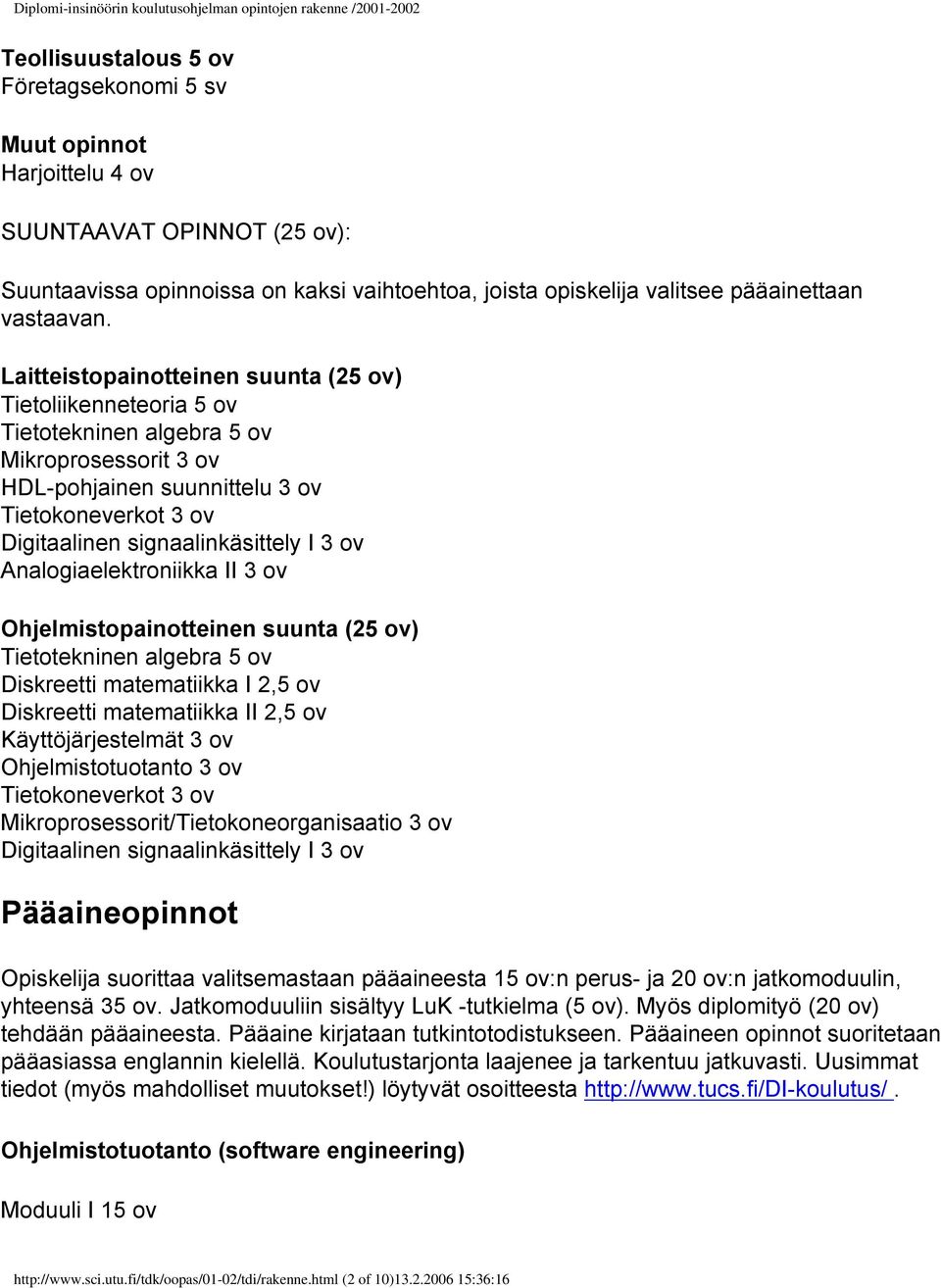 Laitteistopainotteinen suunta (25 ov) Tietoliikenneteoria 5 ov Tietotekninen algebra 5 ov Mikroprosessorit 3 ov HDL-pohjainen suunnittelu 3 ov Tietokoneverkot 3 ov Digitaalinen signaalinkäsittely I 3