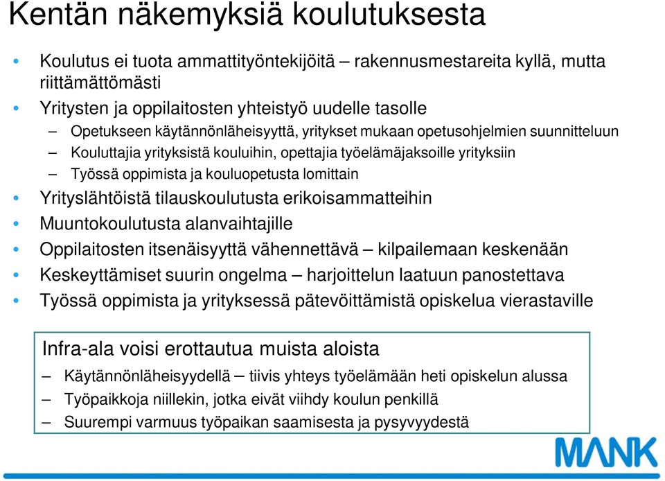 Yrityslähtöistä tilauskoulutusta erikoisammatteihin Muuntokoulutusta alanvaihtajille Oppilaitosten itsenäisyyttä vähennettävä kilpailemaan keskenään Keskeyttämiset suurin ongelma harjoittelun laatuun