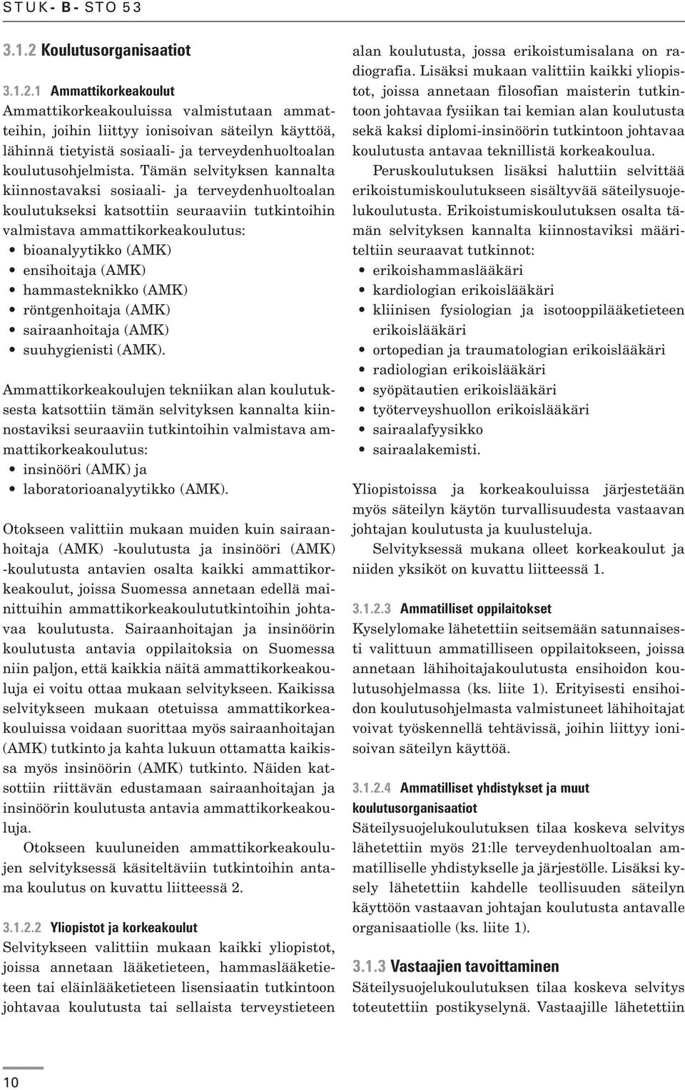 1 Ammattikorkeakoulut Ammattikorkeakouluissa valmistutaan ammatteihin, joihin liittyy ionisoivan säteilyn käyttöä, lähinnä tietyistä sosiaali- ja terveydenhuoltoalan koulutusohjelmista.