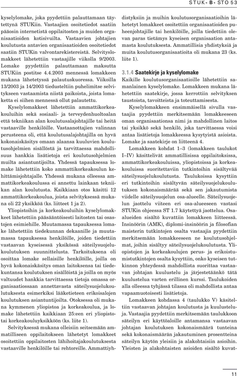 Lomake pyydettiin palauttamaan maksutta STUKiin postitse 4.4.2003 mennessä lomakkeen mukana lähetetyssä palautuskuoressa.