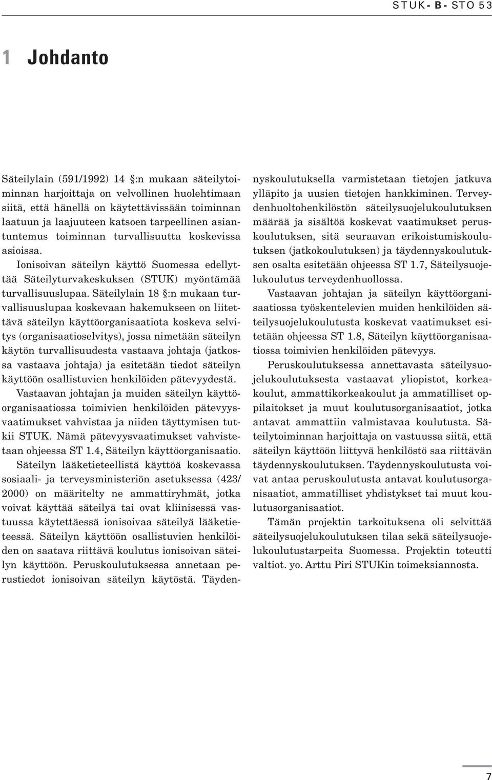 Säteilylain 18 :n mukaan turvallisuuslupaa koskevaan hakemukseen on liitettävä säteilyn käyttöorganisaatiota koskeva selvitys (organisaatioselvitys), jossa nimetään säteilyn käytön turvallisuudesta