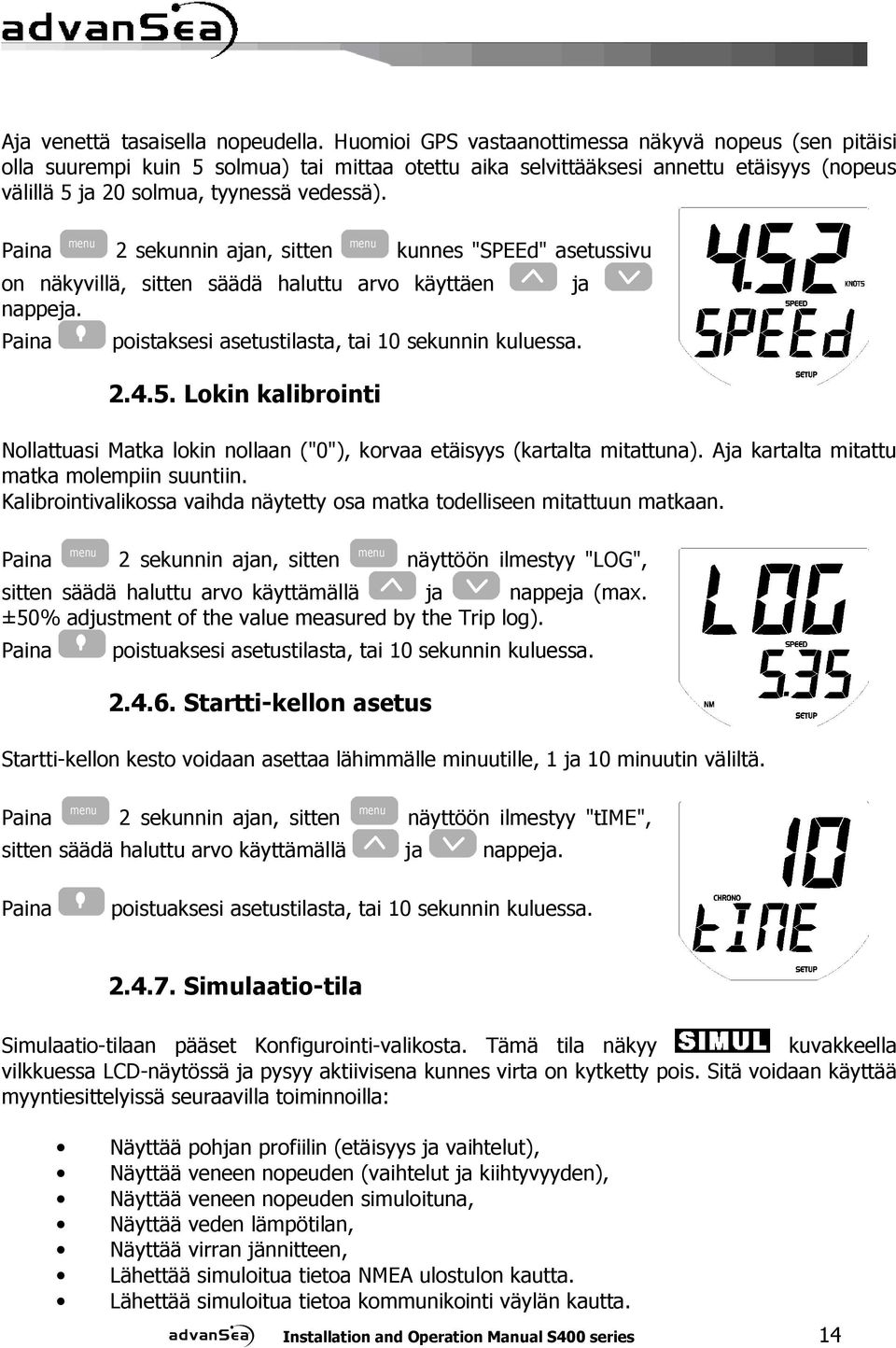 menu 2 sekunnin ajan, sitten menu kunnes "SPEEd" asetussivu on näkyvillä, sitten säädä haluttu arvo käyttäen nappeja. poistaksesi asetustilasta, tai 10 sekunnin kuluessa. 2.4.5.